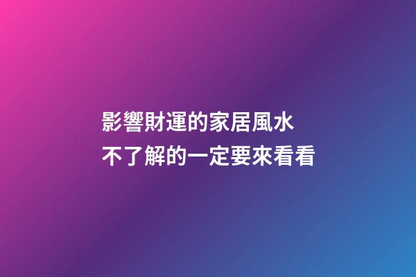 影響財運的家居風水  不了解的一定要來看看